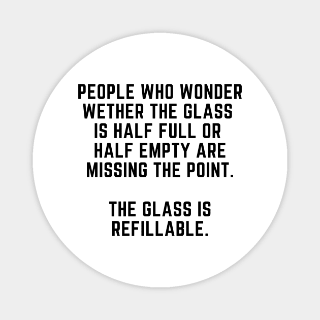 The glass is half empty or half full? Magnet by gabbadelgado